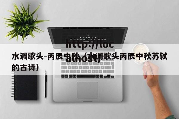 水调歌头-丙辰中秋（水调歌头丙辰中秋苏轼的古诗）