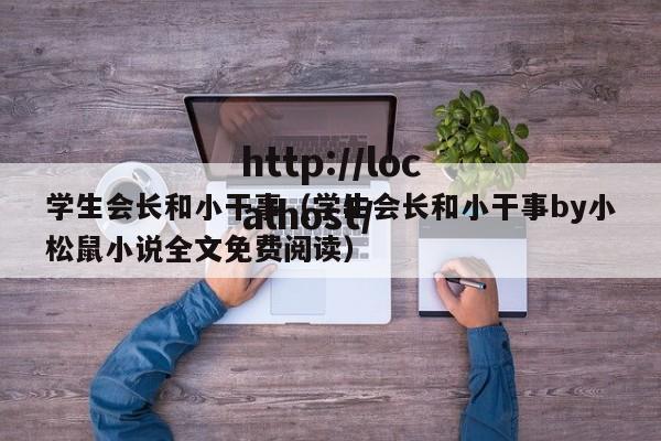 学生会长和小干事（学生会长和小干事by小松鼠小说全文免费阅读）